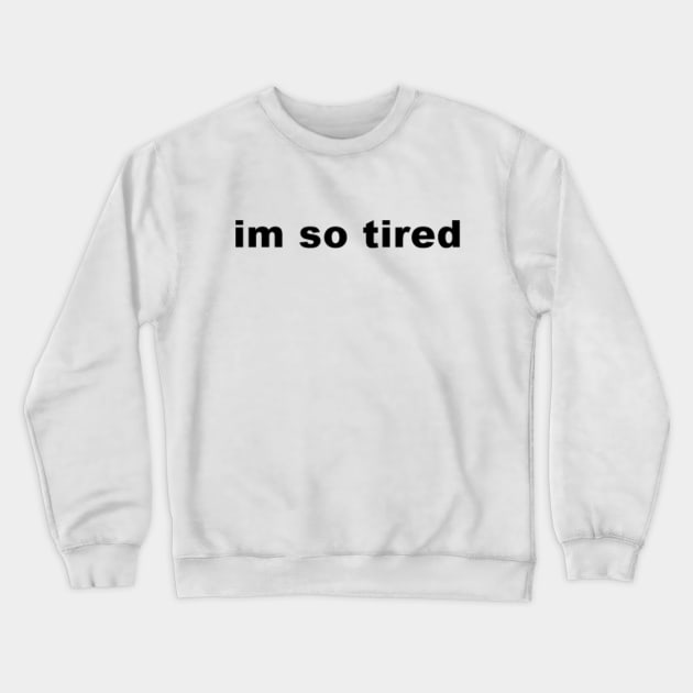 i'm so tired Crewneck Sweatshirt by kimstheworst